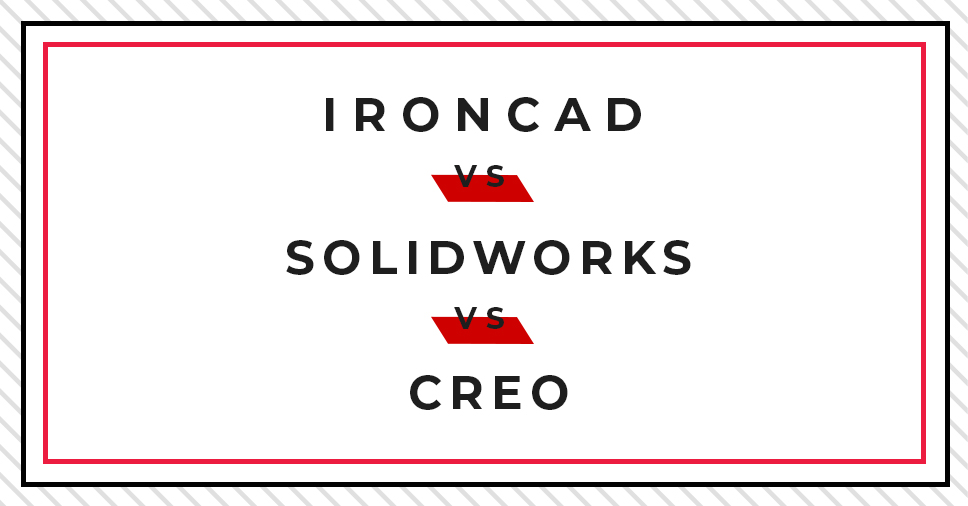TEHNICI DE MODELARE 3D: IRONCAD VS SOLIDWORKS VS CREO