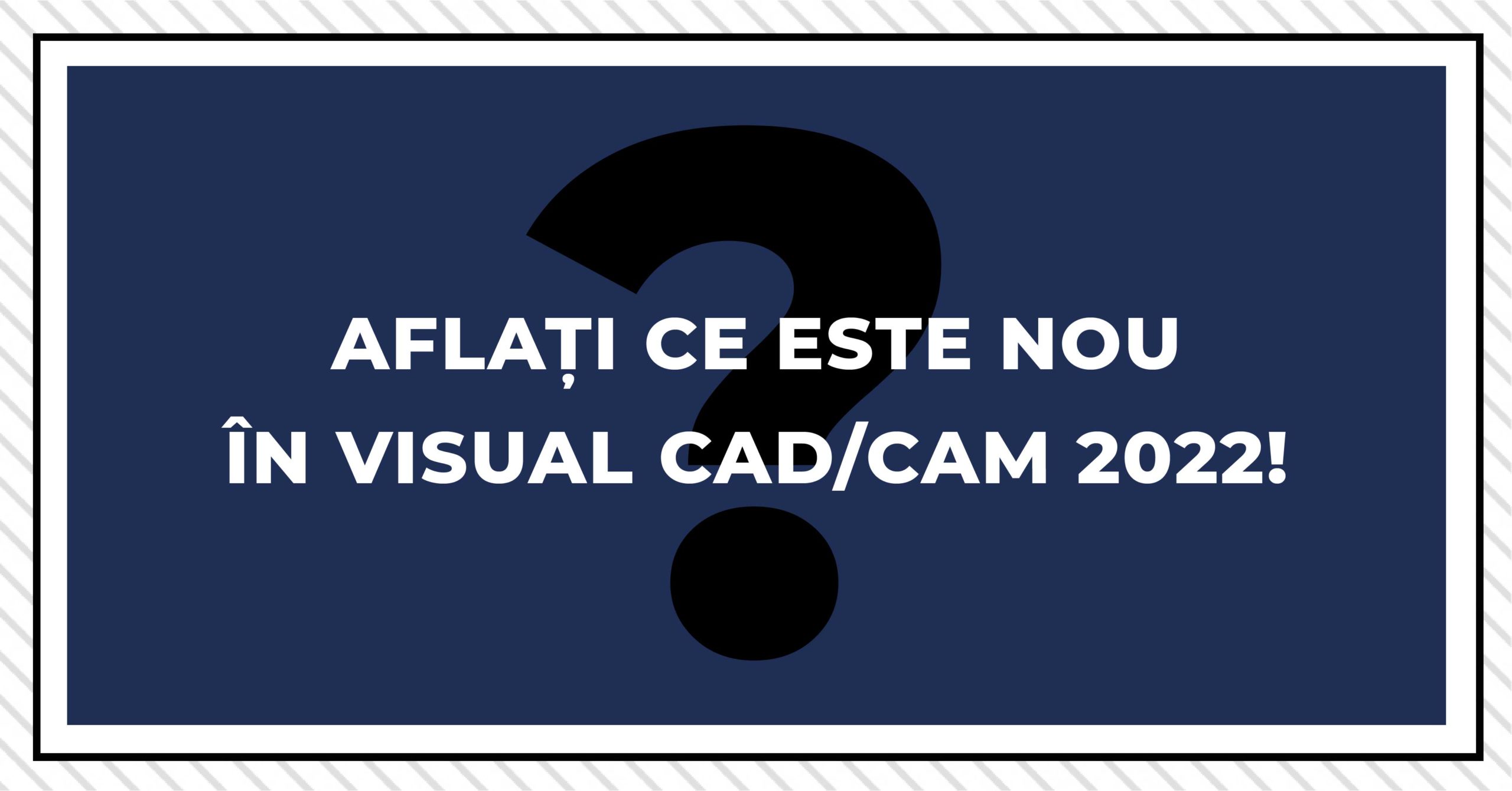 Aflați ce este nou în Visual CAD/CAM 2022!