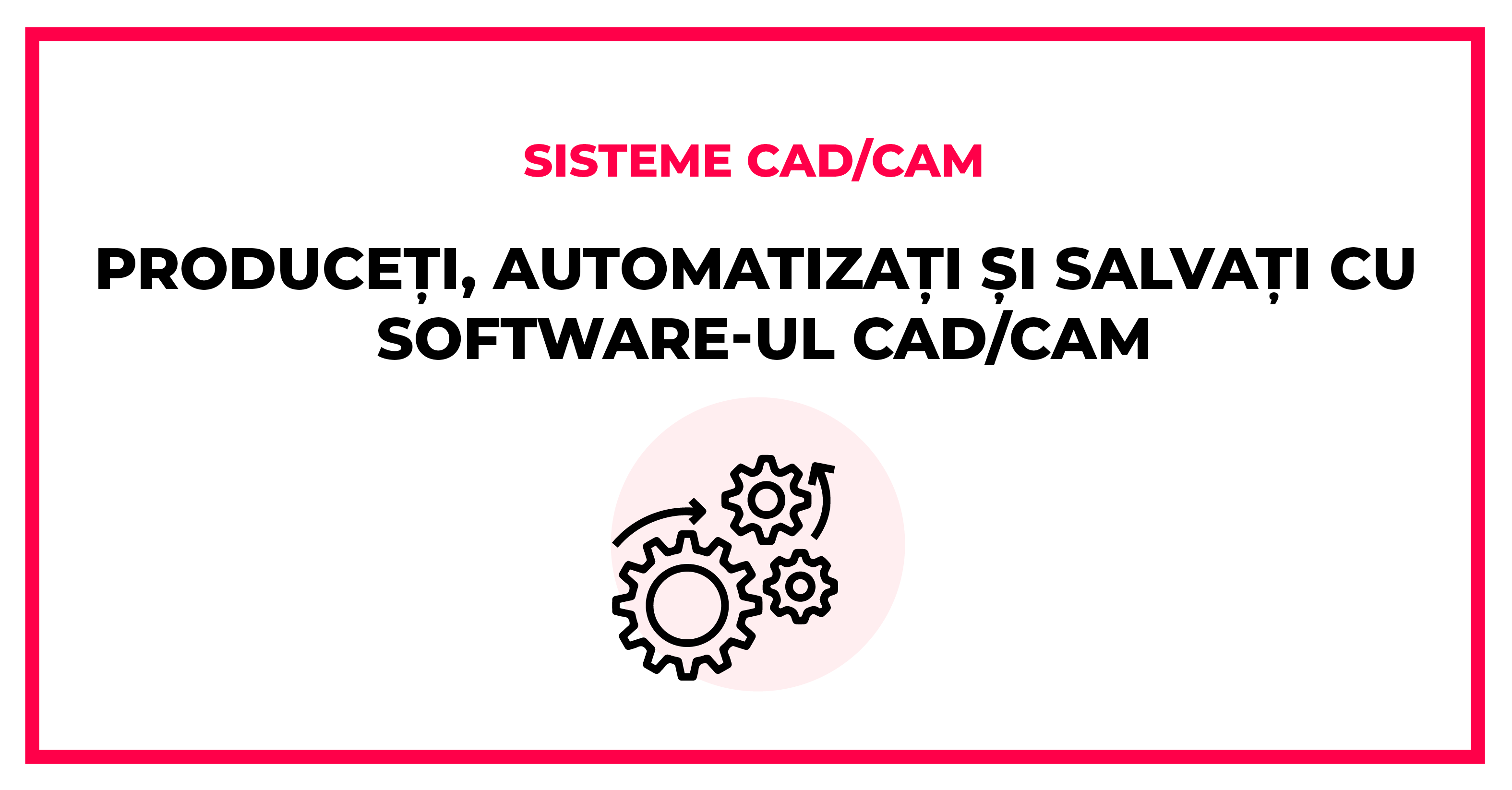 Produceți, automatizați și salvați cu software-ul CAD/CAM